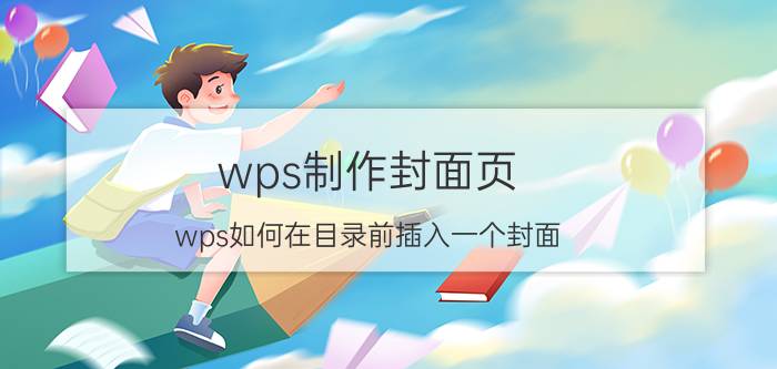 wps制作封面页 wps如何在目录前插入一个封面？